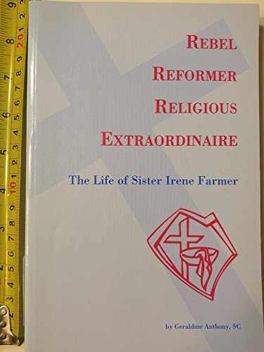 9781895176582: Rebel Reformer Religious Extraordinaire: The Life of Sister Irene Farmer