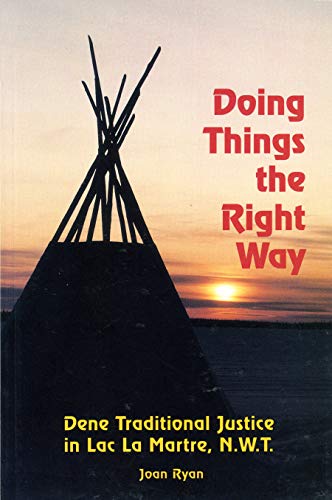 Imagen de archivo de Doing Things the Right Way, Dene Traditional Justice in lacLa Martre, N.W.T. a la venta por GLENN DAVID BOOKS