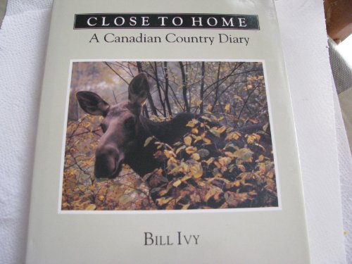 Beispielbild fr Close to home: A Canadian country diary Ivy, Bill zum Verkauf von Aragon Books Canada