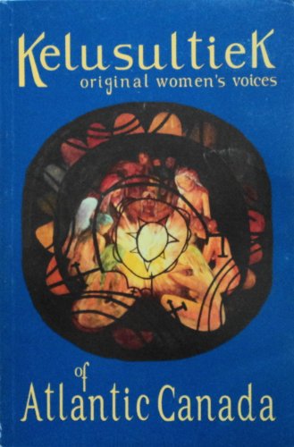 Imagen de archivo de Kelusultiek: Original Women's Voices of Atlantic Canada a la venta por ThriftBooks-Dallas