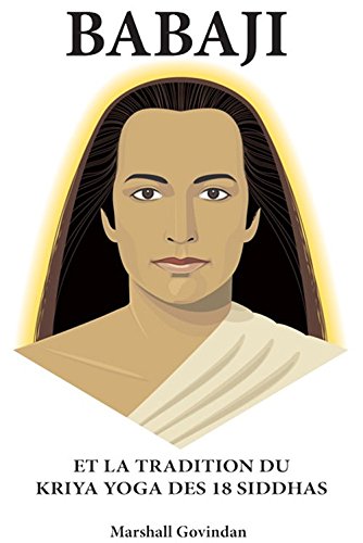 BABAJI ET LA TRADITION DU KRIYA YOGA DES 18 SIDDHAS: French Language Version (English Translation...