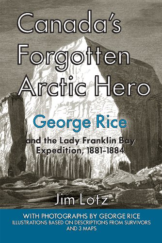 Stock image for Canada's Forgotten Arctic Hero: George Rice and the Lady Franklin Bay Expedition 1881-1884 for sale by B-Line Books