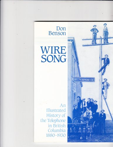 Imagen de archivo de Wire Song: An Illustrated History of the Telephone in British Columbia, 1880-1930 a la venta por Rainy Day Books