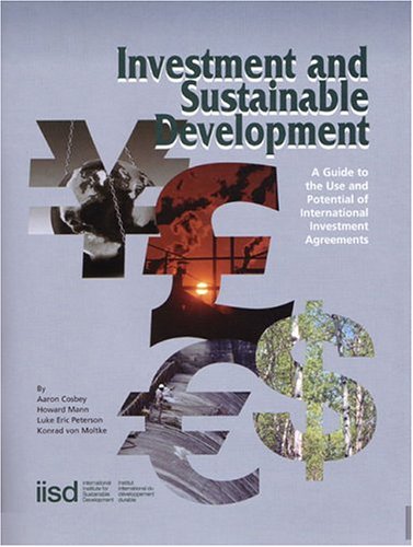 Investment and Sustainable Development: A Guide to the Use and Potential of International Investment Agreements (9781895536881) by Cosbey, Aaron; Mann, Howard; Peterson, Luke Eric; Moltke, Konrad Von