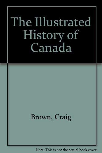 Stock image for The Illustrated History of Canada for sale by Better World Books: West