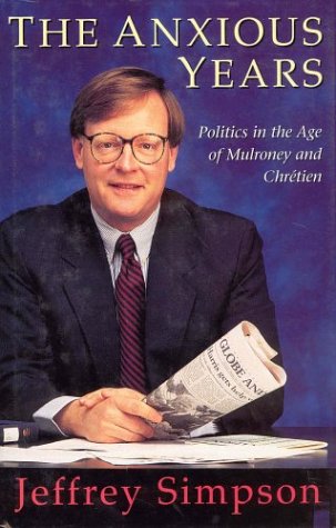 Stock image for The Anxious Years : Politics In The Age Of Mulroney And Chretien for sale by M. W. Cramer Rare and Out Of Print Books