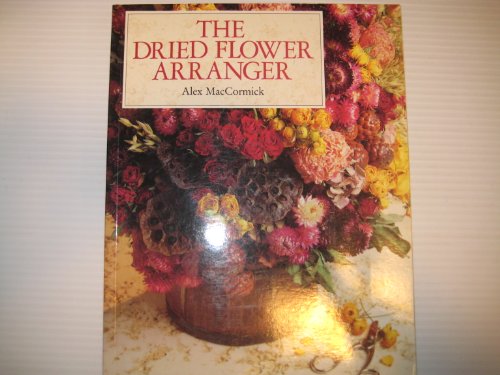 Stock image for THE DRIED FLOWER ARRANGER for sale by Wonder Book