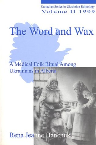 9781895571202: The Word and Wax: A Medical Folk Ritual Among Ukrainians in Alberta (Canadian series in Ukrainian ethnology)