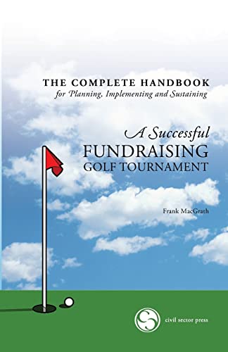 Stock image for The Complete Handbook for A Successful FUNDRAISING GOLF TOURNAMENT: Everything you need to know to plan, implement and sustain a successful tournament. for sale by GF Books, Inc.