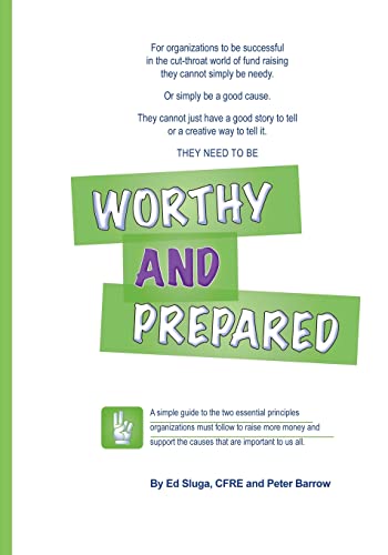 Stock image for Worthy and Prepared: A simple guide to the two essential principles organizations must follow to raise more money and support the causes that are important to us all. for sale by GF Books, Inc.