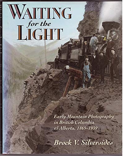 Stock image for Waiting for the Light: Early Mountain Photography in British Columbia & Alberta, 1865-1939 for sale by Frabjous Books