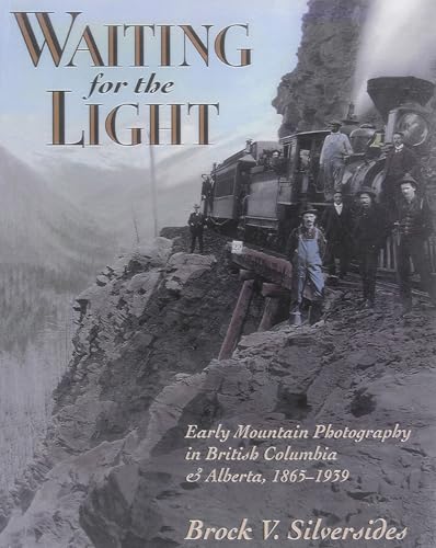 Waiting for the Light: Early Mountain Photography in British Columbia and Alberta, 1865-1939 (9781895618754) by Silversides, Brock