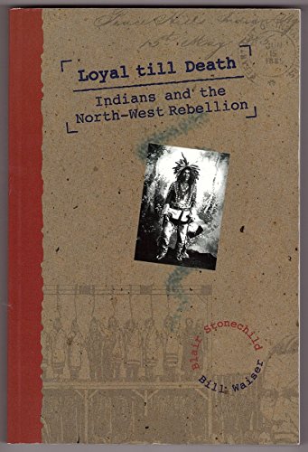 Stock image for Loyal Till Death: Indians and the Northwest Rebellion for sale by Light Bookstall