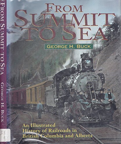 Stock image for From Summit to Sea : An Illustrated History of Railroads in B. C. and Alberta for sale by Better World Books