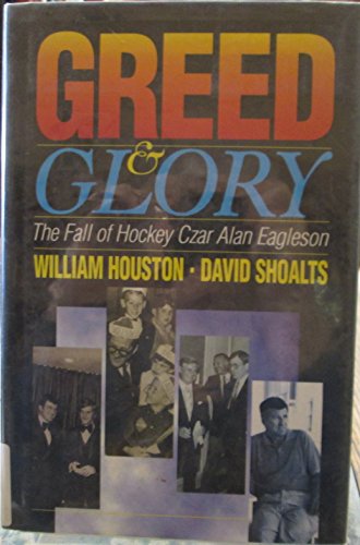 Stock image for Greed and Glory: The Fall of Hockey Czar Alan Eagleson for sale by Half Price Books Inc.