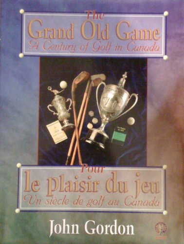 Imagen de archivo de The grand old game: A century of golf in Canada = Pour le plaisir du jeu : un siecle de golf au Canada a la venta por Cheryl's Books