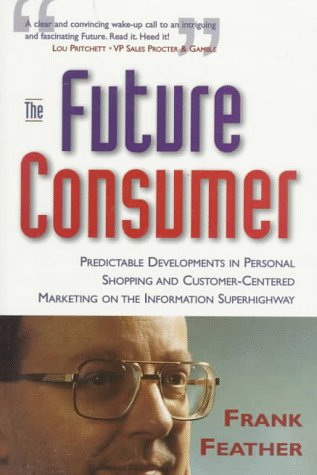 Stock image for The Future Consumer : Predictable Developments in Personal Shopping and Customer Centered Marketing in the Coming Information Age for sale by Better World Books