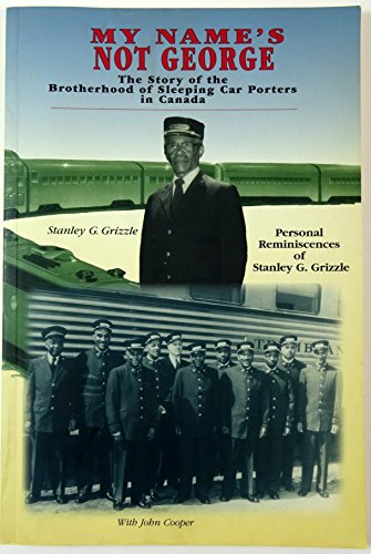 

My Name's Not George : The Story Of The Brotherhood Of Sleeping Car Porters : Personal Reminiscences Of Stanley G. Grizzle [signed] [first edition]