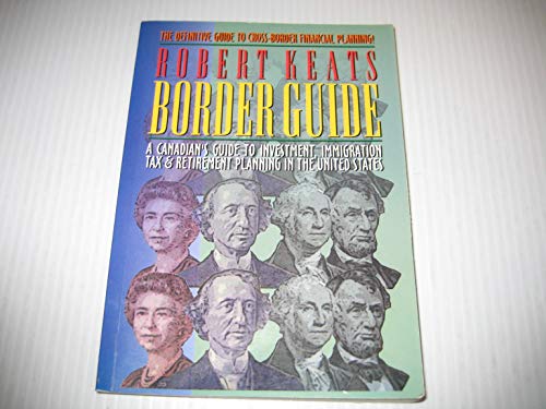 9781895654059: The Border Guide (A Canadian's Guide to Investment, Immigration, and Retirement Planning in the United States)