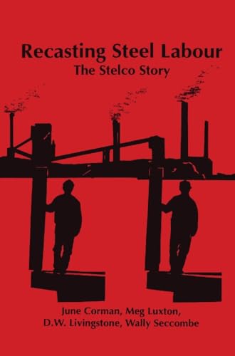 9781895686197: Recasting Steel Labour: The Stelco Story