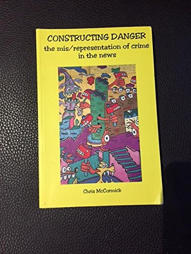 9781895686456: Constructing danger: The mis/representation of crime in the news