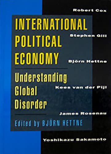 International Political Economy: Understanding Global Disorder (9781895686586) by Hettne, Bjorn; Rosenau, James N.; Sakamoto, Yoshikazu; Pijl, Kees Van Der; Cox, Robert W.