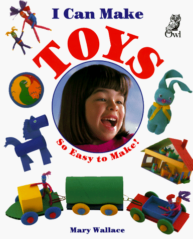 I Can Make Toys (I Can Make Series) (9781895688177) by Wallace, Mary