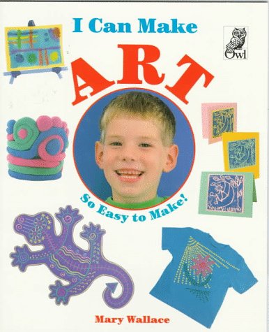 I Can Make Art (I Can Make Series) (9781895688658) by Wallace, Mary