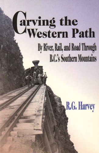 Stock image for Carving the Western Path: By River, Rail, and Road Through B.C.'s Southern Mountains for sale by Antiquarius Booksellers