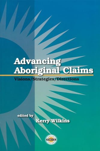 Advancing Aboriginal Claims: Visions/Strategies/Directions (Purich's Aboriginal Issues Series)
