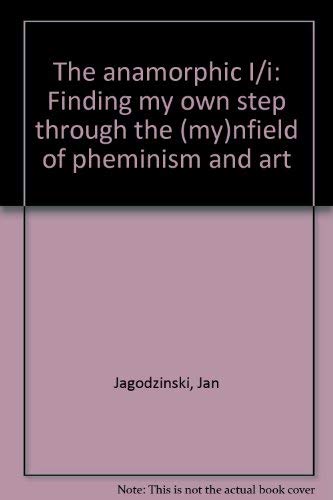 Beispielbild fr anamorphic I/i: finding my own step through the (my)nfield of pheminism and art : autobiographical confessions of sross-dressing and re-dressing : striptease in eight tacky steps zum Verkauf von Half Price Books Inc.