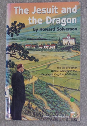 9781895854374: The Jesuit and the Dragon: The Life of Father William Mackey in the Himalayan Kingdom of Bhutan