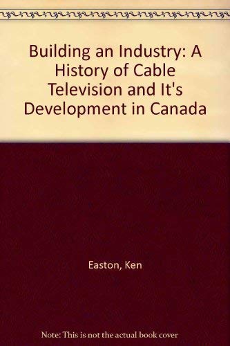 Stock image for Building an Industry: A History of Cable Television and Its Development in Canada for sale by Eric James