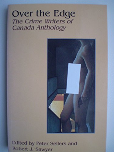 Over the Edge The Crime Writers of Canada Anthology (9781895900293) by Sellers, Peter; Sawyer, Robert J.; Sawyer, Robert, J.