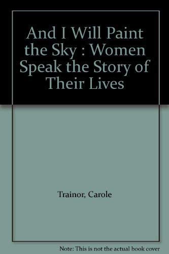 Stock image for And I Will Paint the Sky: Women Speak the Story of Their Lives for sale by ABC:  Antiques, Books & Collectibles