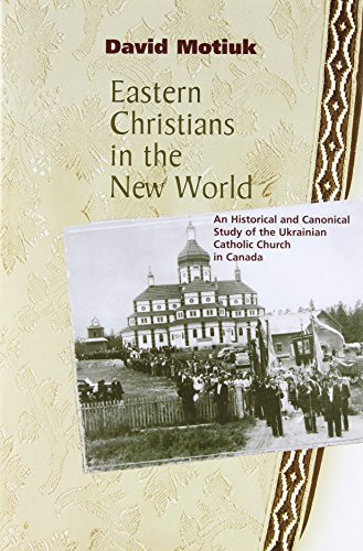Eastern Christians in the New World: An Historical Canonical Study of the Ukrainian Catholic Chur...