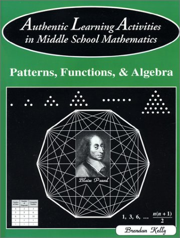 Authentic Learning Activities in Middle School Mathematics: Patterns, Functions, & Algebra (9781895997163) by Kelly, Brendan