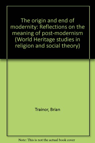 9781896064222: The origin and end of modernity: Reflections on the meaning of post-modernism (World Heritage studies in religion and social theory)