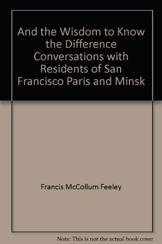 And the Wisdom to Know the Difference, Conversations with Residents of San Francisco, Paris, and Minsk (9781896064307) by Feeley, Francis McCollum; Tatiana Baklanova-Feeley; Zeldin, Theodore