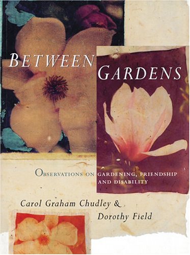 Between Gardens: Observations on Gardening,Friendship and Disability