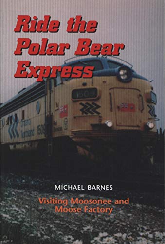 9781896182483: Ride the Polar Bear Express: Visiting Moosonee and Moose Factory