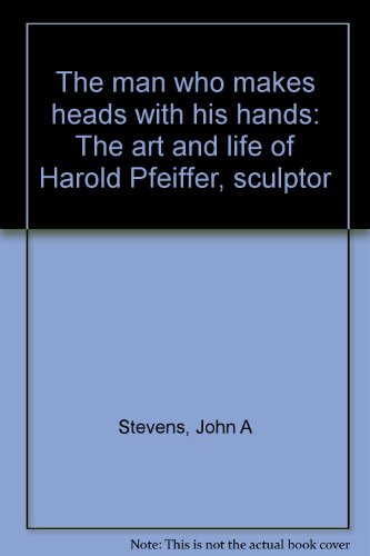 Stock image for The man who makes heads with his hands: The art and life of Harold Pfeiffer, sculptor for sale by Alexander Books (ABAC/ILAB)