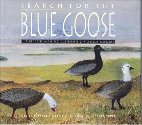 Beispielbild fr Search for the Blue Goose : J. Dewey Soper: the Arctic Adventures of a Canadian Naturalist zum Verkauf von Better World Books