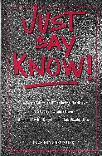 Stock image for Just Say Know! : Understanding and Reducing the Risk of Sexual Victimization of People with Developmental Disabilities for sale by Better World Books: West