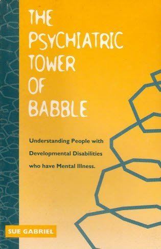 Imagen de archivo de The Psychiatric Tower of Babble : Understand People with Developmental Disabilities who have Mental Illness. a la venta por G3 Books