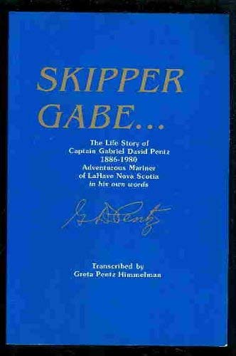 Stock image for Skipper Gabe: The life story of Captain Gabriel David Pentz, 1886-1980, adventurous mariner of LaHave, Nova Scotia, in his own words for sale by J.C. Bell