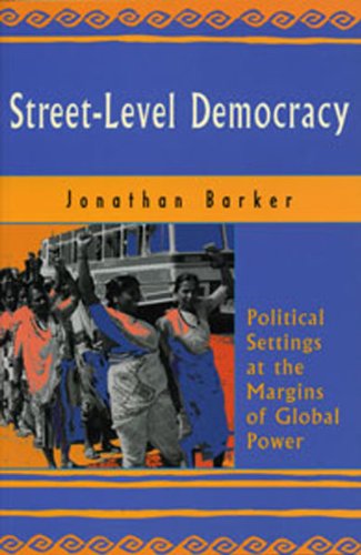 Stock image for Street-Level Democracy: Political Settings at the Margins of Global Power Barker, Jonathan; Cwikowski, Anne-Marie; Gombay, Christie; Isbester, Katherine; Shettima, Kole and Sundar, Aparna for sale by Aragon Books Canada