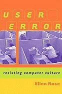 Stock image for User Error: Resisting Computer Culture for sale by ThriftBooks-Atlanta