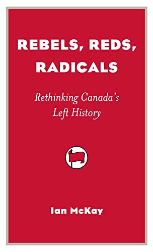 Stock image for Rebels, Reds, Radicals: Rethinking Canada's Left History for sale by Daedalus Books