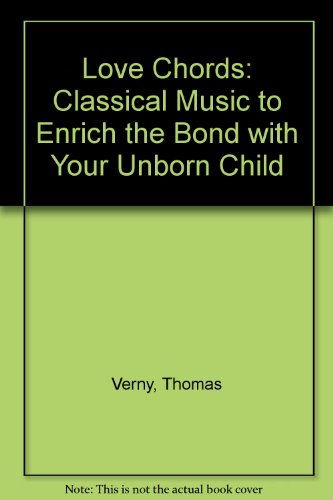 Love Chords: Classical Music to Enrich the Bond with Your Unborn Child (9781896449647) by Verny, Thomas; Collier, Sandra